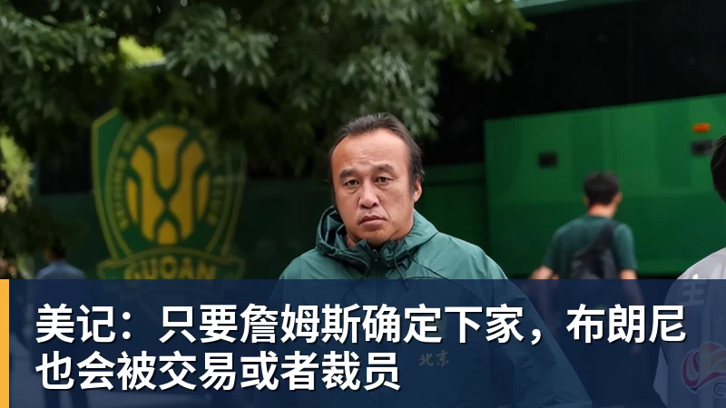 篮球下注美记：只要詹姆斯确定下家，布朗尼也会被交易或者裁员