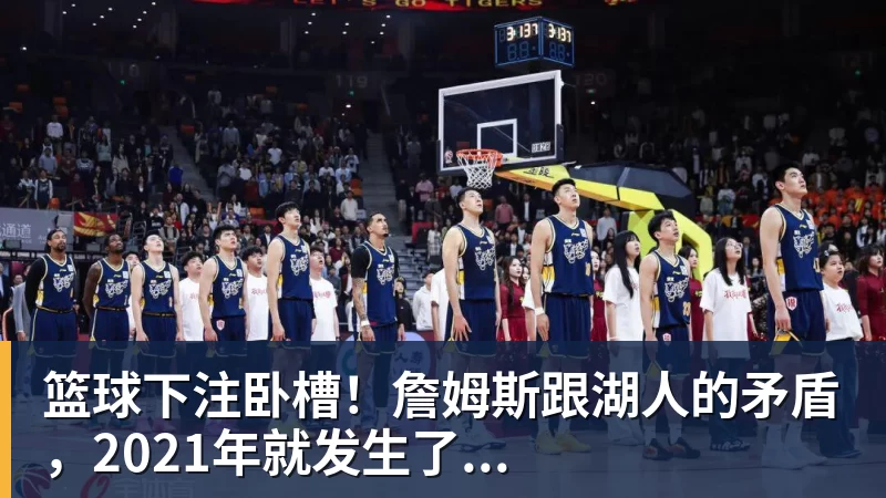 篮球下注卧槽！詹姆斯跟湖人的矛盾，2021年就发生了...