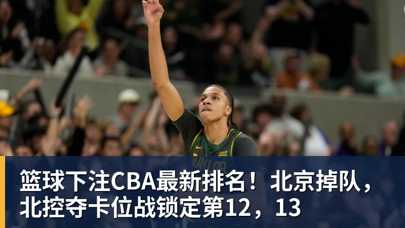 篮球下注CBA最新排名！北京掉队，北控夺卡位战锁定第12，13