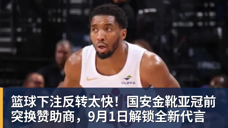 篮球下注反转太快！国安金靴亚冠前突换赞助商，9月1日解锁全新代言