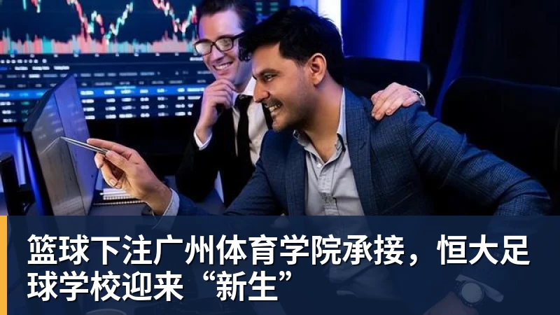 篮球下注广州体育学院承接，恒大足球学校迎来“新生”