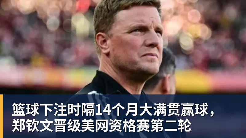 篮球下注时隔14个月大满贯赢球，郑钦文晋级美网资格赛第二轮