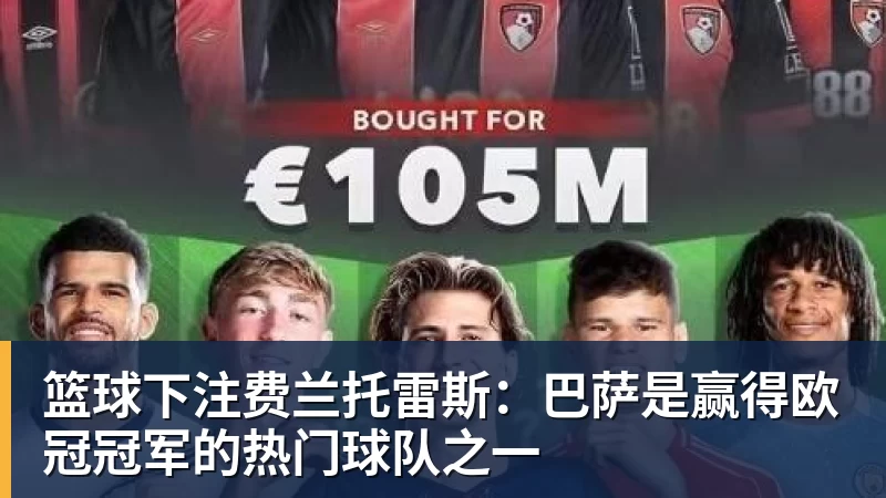 篮球下注费兰托雷斯：巴萨是赢得欧冠冠军的热门球队之一
