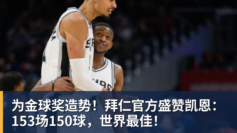 篮球下注为金球奖造势！拜仁官方盛赞凯恩：153场150球，世界最佳！