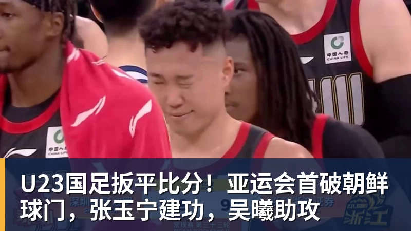 篮球下注U23国足扳平比分！亚运会首破朝鲜球门，张玉宁建功，吴曦助攻