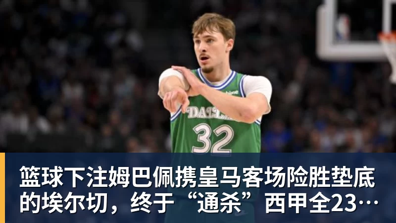 篮球下注姆巴佩携皇马客场险胜垫底的埃尔切，终于“通杀”西甲全23队！
