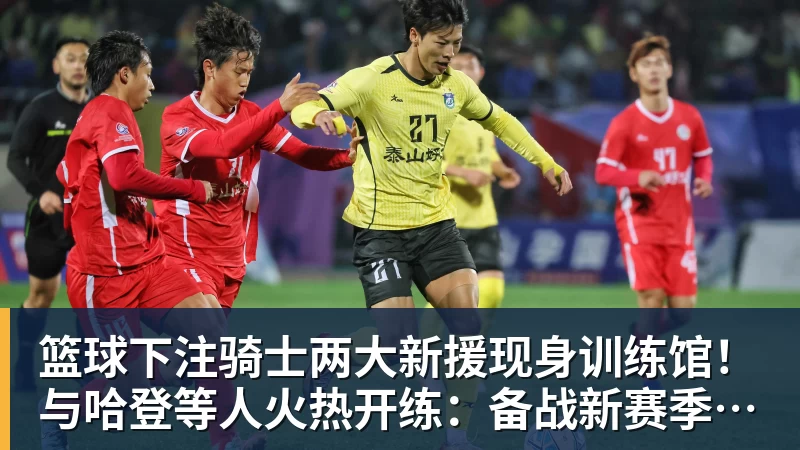 篮球下注骑士两大新援现身训练馆！与哈登等人火热开练：备战新赛季冲冠