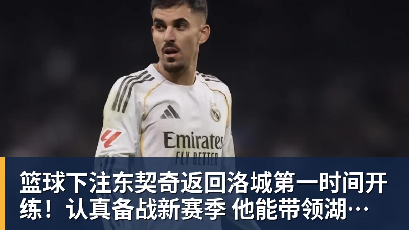 篮球下注东契奇返回洛城第一时间开练！认真备战新赛季 他能带领湖人走多远？