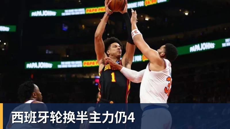 西班牙轮换半主力仍4