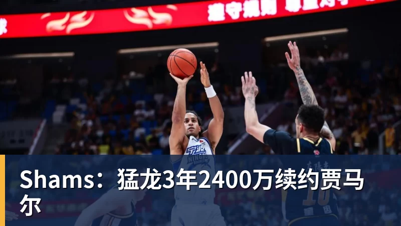 篮球下注Shams：猛龙3年2400万续约贾马尔