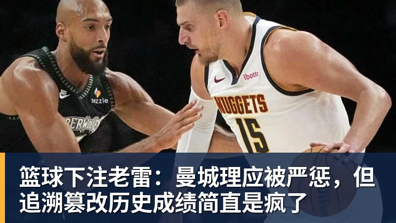 篮球下注老雷：曼城理应被严惩，但追溯篡改历史成绩简直是疯了