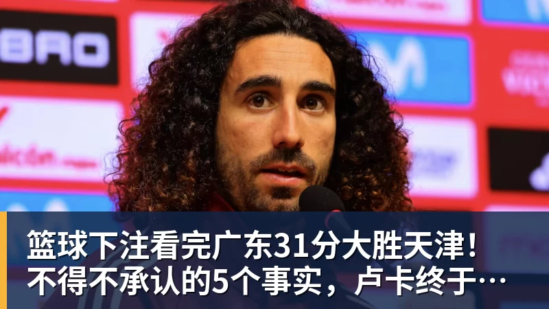 篮球下注看完广东31分大胜天津！不得不承认的5个事实，卢卡终于找回状态