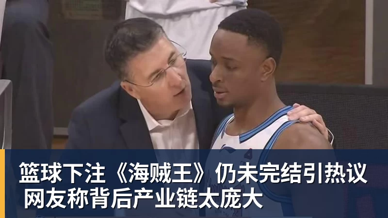 篮球下注《海贼王》仍未完结引热议 网友称背后产业链太庞大