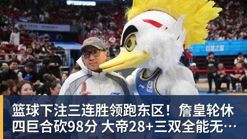 篮球下注三连胜领跑东区！詹皇轮休四巨合砍98分 大帝28+三双全能无比